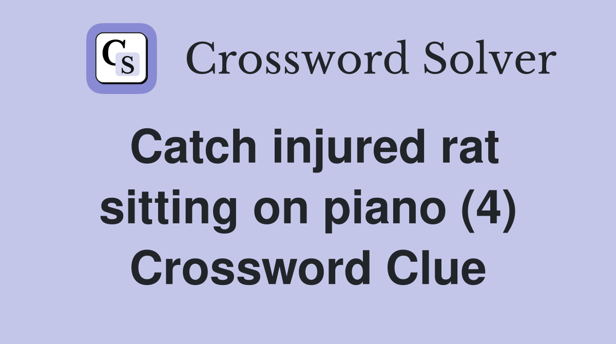 Catch injured rat sitting on piano (4) Crossword Clue Answers